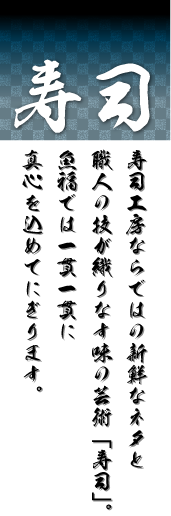 寿司：寿司工房ならではの新鮮なネタと職人の技が織りなす味の芸術「寿司」。魚福では一貫一貫に真心を込めてにぎります。